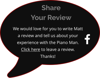  We would love for you to write Matt a review and tell us about your experience with the Piano Man.  Click here to leave a review. Thanks! ShareYour Review